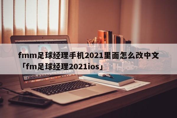 fmm足球经理手机2021里面怎么改中文「fm足球经理2021ios」  第1张
